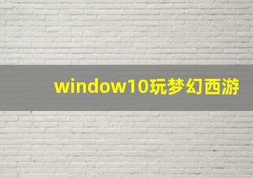 window10玩梦幻西游