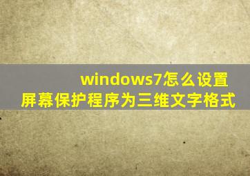 windows7怎么设置屏幕保护程序为三维文字格式