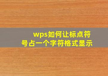 wps如何让标点符号占一个字符格式显示