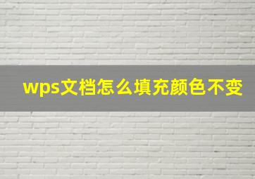 wps文档怎么填充颜色不变