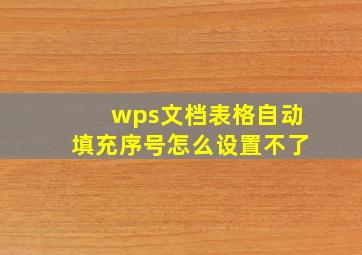 wps文档表格自动填充序号怎么设置不了