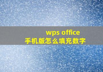 wps office 手机版怎么填充数字