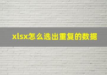 xlsx怎么选出重复的数据