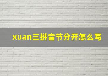 xuan三拼音节分开怎么写