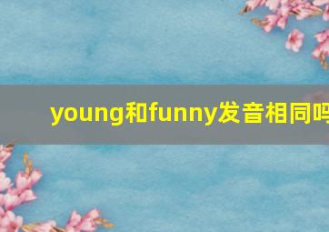 young和funny发音相同吗